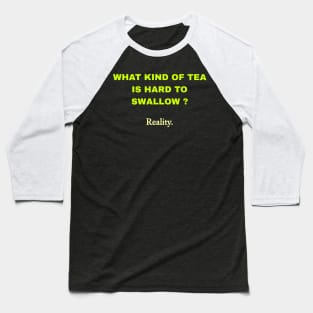 What Kind Of Tea Is Hard To Swallow ? Reality. Baseball T-Shirt